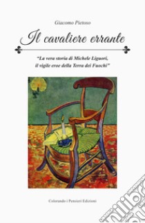 il Cavaliere ErranteLa vera storia di Michele Liguori,il vigile eroe della Terra dei Fuochi. E-book. Formato Mobipocket ebook di Pietoso Giacomo; Esposito A. (cur.); Picardi M. (cur.)