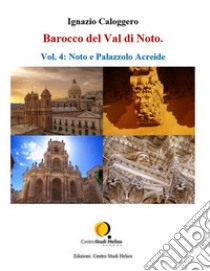 Barocco del Val di Noto – Vol. 4: Noto e Palazzolo Acreide. E-book. Formato PDF ebook di Ignazio Caloggero