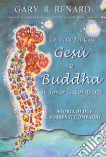 Le vite in cui Gesù e Buddha si sono incontratiStoria di due possenti compagni. E-book. Formato EPUB ebook di Gary R. Renard