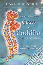 Le vite in cui Gesù e Buddha si sono incontratiStoria di due possenti compagni. E-book. Formato EPUB ebook