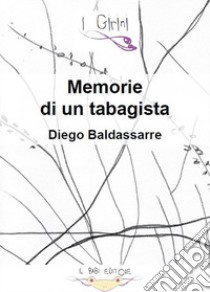 Memorie di un Tabagista. E-book. Formato EPUB ebook di Diego Baldassarre