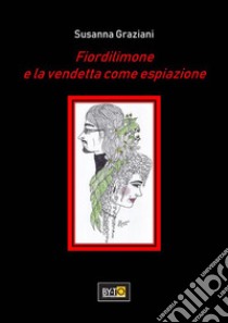 FIORDILIMONE e la vendetta come espiazione. E-book. Formato PDF ebook di SUSANNA GRAZIANI