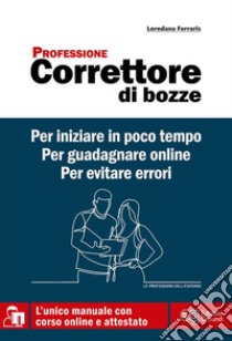 Professione CORRETTORE DI BOZZELe professioni dell'editoria. E-book. Formato EPUB ebook di Loredana Ferraris