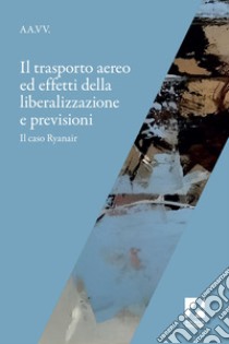 Il Trasporto aereo ed effetti della liberalizzazione e previsioni: il caso Ryanair. E-book. Formato EPUB ebook di AAVV