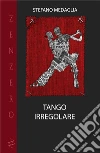 Tango Irregolare. E-book. Formato EPUB ebook di STEFANO MEDAGLIA