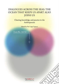 Dialogues across the seas: the ocean that keeps us apart also joins usCharting knowledge and practice in the Anthropocene. E-book. Formato PDF ebook