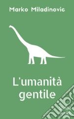 L'umanità gentile. E-book. Formato EPUB ebook