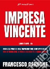 Impresa Vincente: Manuale pratico dell’imprenditore contemporaneo. E-book. Formato EPUB ebook di Francesco Cardone