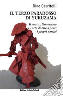 Il terzo paradosso di YukuzamaIl vuoto, l'umorismo e l'arte di fare a pezzi i propri nemici. E-book. Formato EPUB ebook di Rino Cerritelli