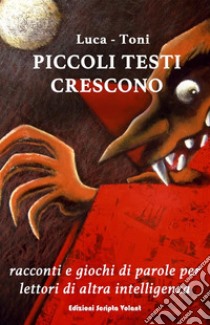 Piccoli testi cresconoRacconti e giochi di parole per lettori di altra intelligenza. E-book. Formato EPUB ebook di Luca - Toni