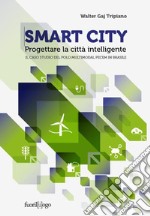 Smart City. Progettare la città intelligente. Il caso studio del Polo Multimodal Pecem in BrasileIl caso studio del Polo Multimodal Pecem in Brasile. E-book. Formato EPUB ebook