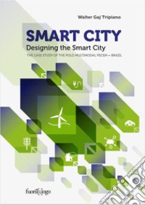 Smart City. Designing the Smart CityThe case study of the polo multimodal Pecem - Brazil. E-book. Formato EPUB ebook di Walter Gaj Tripiano