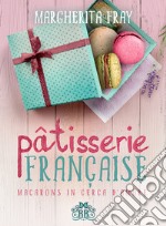 Pâtisserie Française. Macarons in cerca d'amore. E-book. Formato EPUB ebook