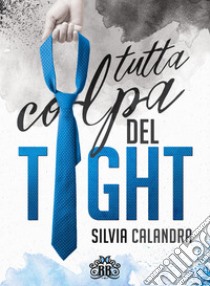 Tutta colpa del tight. E-book. Formato EPUB ebook di Silvia Calandra