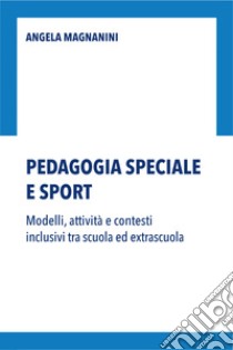 Pedagogia speciale e sportModelli, attività e contesti inclusivi tra scuola ed extrascuola. E-book. Formato EPUB ebook di Angela Magnanini