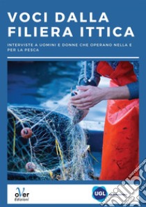 Voci dalla filiera ittica: Interviste a uomini e donne che operano nella e per la pesca. E-book. Formato EPUB ebook di UGL Agroalimentare