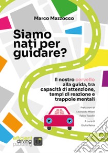 Siamo nati per guidare?Il nostro cervello alla guida, tra capacità di attenzione, tempi di reazione e trappole mentali. E-book. Formato EPUB ebook di Marco Mazzocco