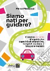 Siamo nati per guidare?Il nostro cervello alla guida, tra capacità di attenzione, tempi di reazione e trappole mentali. E-book. Formato EPUB ebook