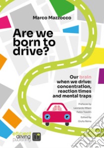 Are we born to drive?Our brain when we drive:concentration, reaction times and mental traps. E-book. Formato EPUB ebook di Marco Mazzocco