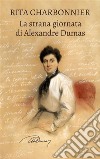 La strana giornata di Alexandre Dumas. E-book. Formato EPUB ebook di Rita Charbonnier