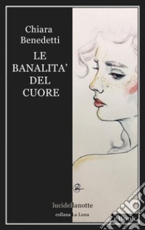 Le banalità del cuore. E-book. Formato EPUB ebook di Chiara Benedetti