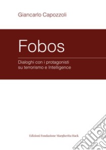 Fobos. Dialoghi con i protagonisti su terrorismo e Intelligence. E-book. Formato EPUB ebook di Giancarlo Capozzoli