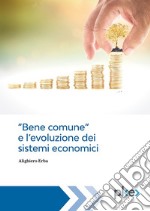 Bene comune e l’evoluzione dei sistemi economici. E-book. Formato EPUB ebook