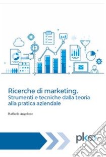 Ricerche di marketing. Strumenti e tecniche: Dalla teoria alla pratica aziendale. E-book. Formato EPUB ebook di Raffaele Angelone