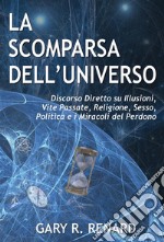 La Scomparsa dell&apos;UniversoDiscorso Diretto su Illusioni, Vite Passate, Religione, Sesso, Politica e i Miracoli del Perdono. E-book. Formato EPUB ebook