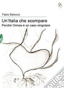 Un'Italia che scomparePerchè Ormea è un caso singolare. E-book. Formato EPUB ebook di Fabio Balocco