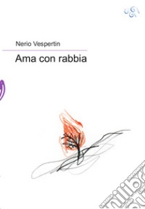 Ama con rabbia. E-book. Formato EPUB ebook di Nerio Vespertin