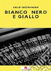 Bianco nero e giallo. E-book. Formato EPUB ebook di Lello Vecchiarino