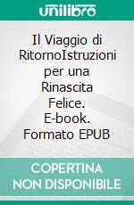 Il Viaggio di RitornoIstruzioni per una Rinascita Felice. E-book. Formato EPUB ebook di Raffaella Calì