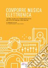 Comporre Musica ElettronicaTeoria, Armonia e Tecniche musicali per il Dj Producer e Beatmaker. E-book. Formato EPUB ebook