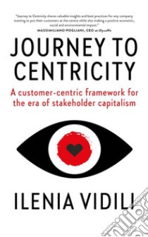 Journey To CentricityA customer-centric framework for the era of stakeholder capitalism. E-book. Formato EPUB ebook di Ilenia Vidili