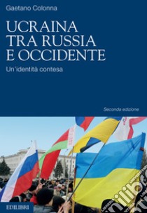 Ucraina tra Russia e Occidente: Un’identità contesa. E-book. Formato EPUB ebook di Gaetano Colonna