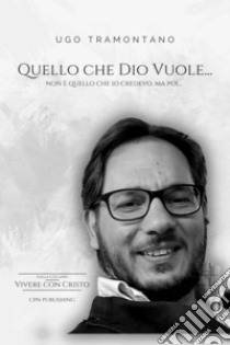 Quello che Dio vuole...non è quello che io credevo, ma poi.... E-book. Formato EPUB ebook di Ugo Tramontano