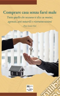 Comprare casa senza farsi maleTutto quello che nessuno ti dice su mutui, agenzie, atti notarili e ristrutturazioni. E-book. Formato EPUB ebook