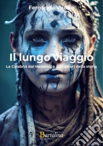 Il lungo viaggioLa Calabria dal Mesozoico agli albori della storia. E-book. Formato EPUB ebook di Fernando Virone