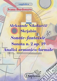 Aleksandr Nikolaevic Skrjabin Sonate-fantaisie Sonata n. 2 op. 19 Analisi armonico-formale. E-book. Formato PDF ebook