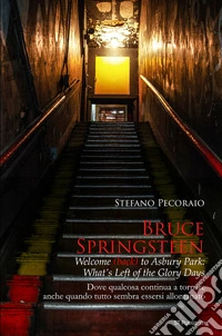 Bruce Springsteen Welcome (back) to Asbury Park: What’s Left of the Glory DaysDove qualcosa continua a tornare, anche quando tutto sembra essersi allontanato. E-book. Formato EPUB ebook
