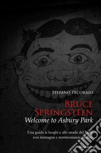 Bruce Springsteen Welcome to Asbury ParkVedere, vivere e viaggiare nei luoghi di Bruce Springsteen. E-book. Formato EPUB ebook