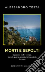 Morti e sepoltiE' passato tanto tempo, c'era la guerra, a nessuno importerà. Invece.... E-book. Formato EPUB ebook