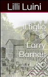 Il figlio di Larry Barnes: Una lettera che arriva dal passato e all'improvviso.... E-book. Formato EPUB ebook di Lilli Luini