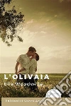 L'Olivaia: Un'amicizia nata tra bambini, un amore unico, che nemmeno il destino potrà cancellare. E-book. Formato EPUB ebook di Ella Woodwille