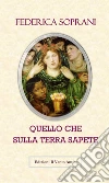 Quello che sulla Terra sapete: Gli amori impossibili durano per sempre. E-book. Formato EPUB ebook