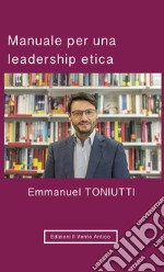 Manuale per una leadership etica: Un'altra visione per il mondo degli affari. E-book. Formato EPUB ebook