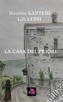 La Casa del Priore. E-book. Formato EPUB ebook di Maurizio Lanteri