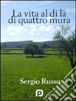 La vita al di là di quattro mura. E-book. Formato EPUB ebook