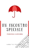 Un incontro speciale. E-book. Formato EPUB ebook di Francesca Cuzzocrea